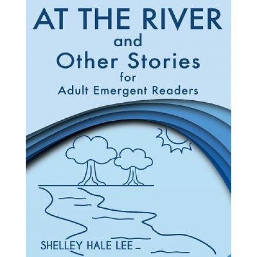 At the River and Other Stories for Adult Emergent Readers, Shelley Hale Lee (Author)