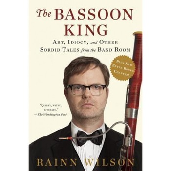 The Bassoon King: Art, Idiocy, and Other Sordid Tales from the Band Room, Rainn Wilson (Author) The Bassoon King: Art, Idiocy, and Other Sordid Tales from the Band Room, Rainn Wilson (Author)