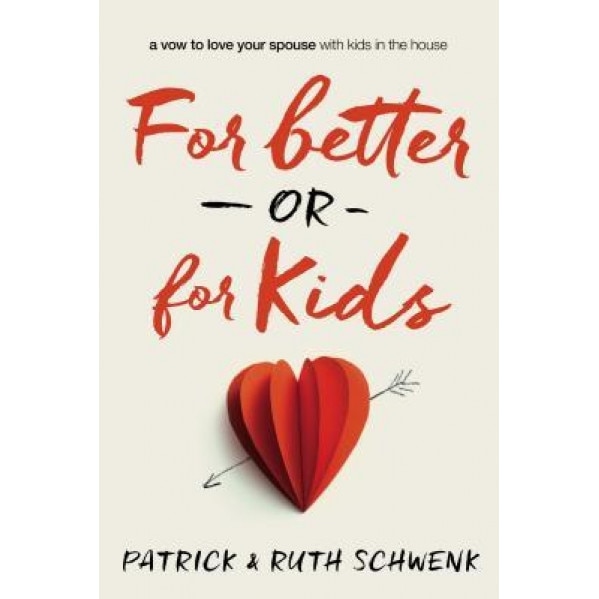 For Better or for Kids: A Vow to Love Your Spouse with Kids in the House, Patrick And Ruth Schwenk (Author)