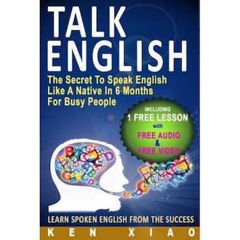 Talk English: The Secret to Speak English Like a Native in 6 Months for Busy People (Including 1 Lesson with Free Audio & Video) (Sp, Ken Xiao (Author) Talk English: The Secret to Speak English Like a Native in 6 Months for Busy People (Including 1 Lesson with Free Audio & Video) (Sp, Ken Xiao (Author)