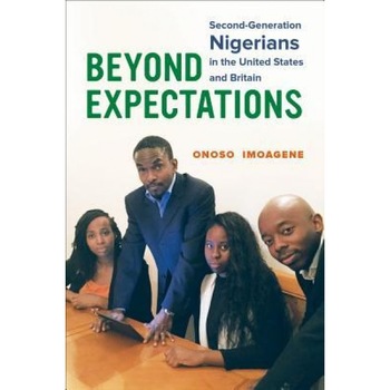 Beyond Expectations: Second-Generation Nigerians in the United States and Britain, Onoso Imoagene (Author) Beyond Expectations: Second-Generation Nigerians in the United States and Britain, Onoso Imoagene (Author)