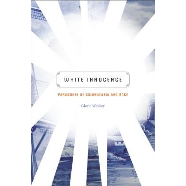 White Innocence: Paradoxes of Colonialism and Race, Gloria Wekker (Author)