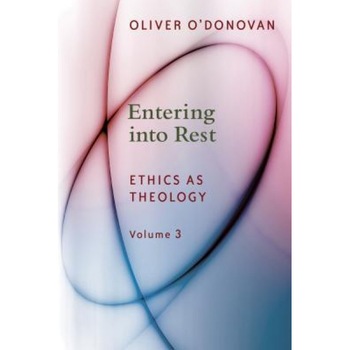 Entering Into Rest: Ethics as Theology, Oliver O'Donovan (Author) Entering Into Rest: Ethics as Theology, Oliver O'Donovan (Author)