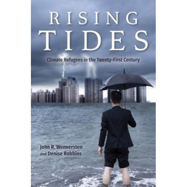 Rising Tides: Climate Refugees in the Twenty-First Century, John R. Wennersten (Author)