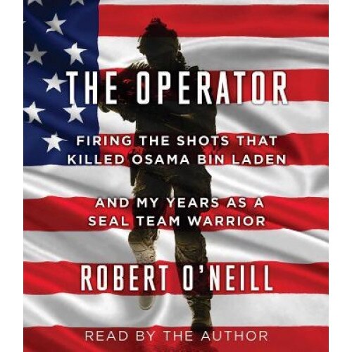 The Operator: Firing the Shots That Killed Osama Bin Laden and My Years as a Seal Team Warrior, Robert O'Neill (Author)