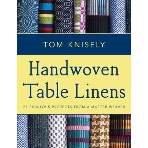 Handwoven Table Linens: 27 Fabulous Projects from a Master Weaver, Tom Knisely (Author)