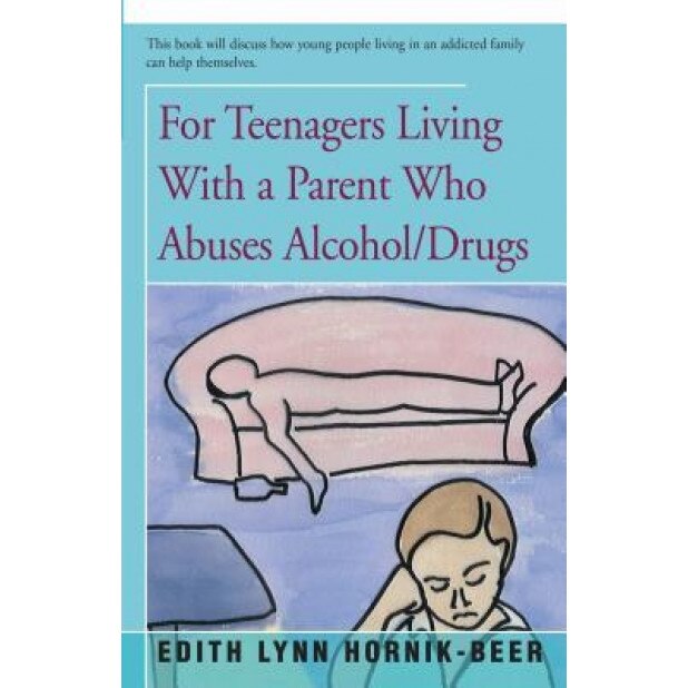 For Teenagers Living with a Parent Who Abuses Alcohol/Drugs, Edith Lynn Hornik-Beer (Author)