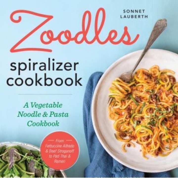 Zoodles Spiralizer Cookbook: A Vegetable Noodle and Pasta Cookbook, Sonnet Lauberth (Author)