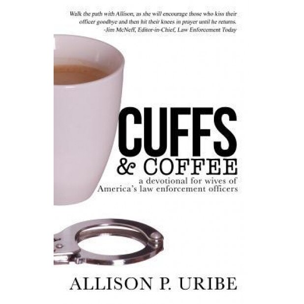 Cuffs & Coffee: A Devotional for Wives of Law Enforcement, Allison P. Uribe (Author)
