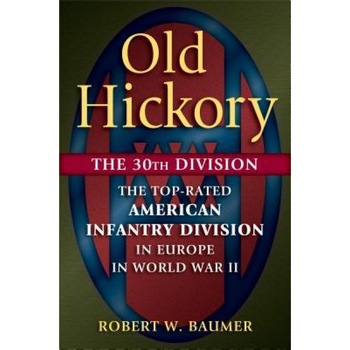 Old Hickory: The 30th Division: The Top-Rated American Infantry Division in Europe in World War II, Robert W. Baumer (Author) Old Hickory: The 30th Division: The Top-Rated American Infantry Division in Europe in World War II, Robert W. Baumer (Author)