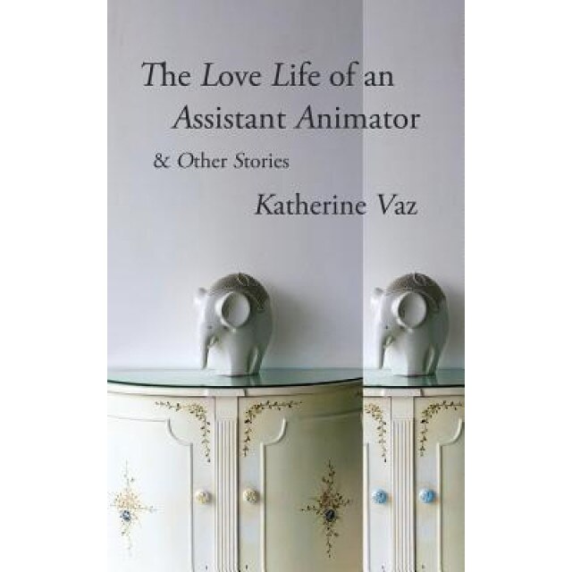 The Love Life of an Assistant Animator & Other Stories, Katherine Vaz (Author)