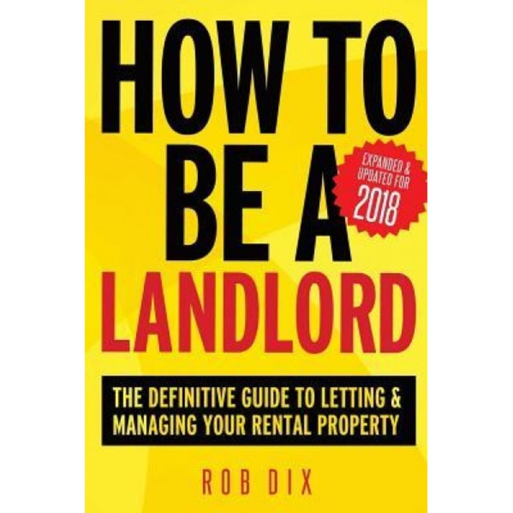 How to Be a Landlord: The Definitive Guide to Letting and Managing Your Rental Property - Rob Dix (Author)