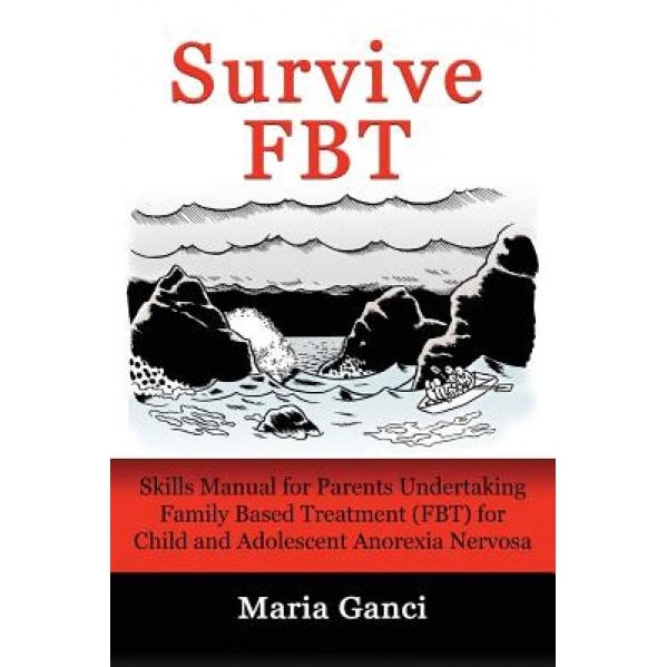 Survive Fbt: Skills Manual for Parents Undertaking Family Based Treatment (Fbt) for Child and Adolescent Anorexia Nervosa, Maria Ganci (Author)
