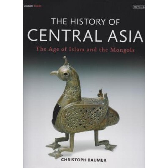 The History of Central Asia, Volume 3: The Age of Islam and the Mongols, Cristoph Baumer (Author)