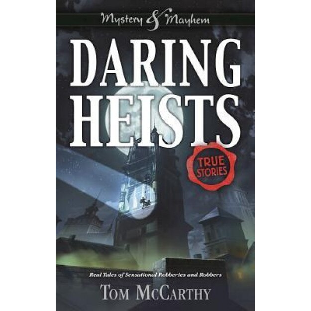 Daring Heists: Real Tales of Sensational Robberies and Robbers, Tom McCarthy (Author)
