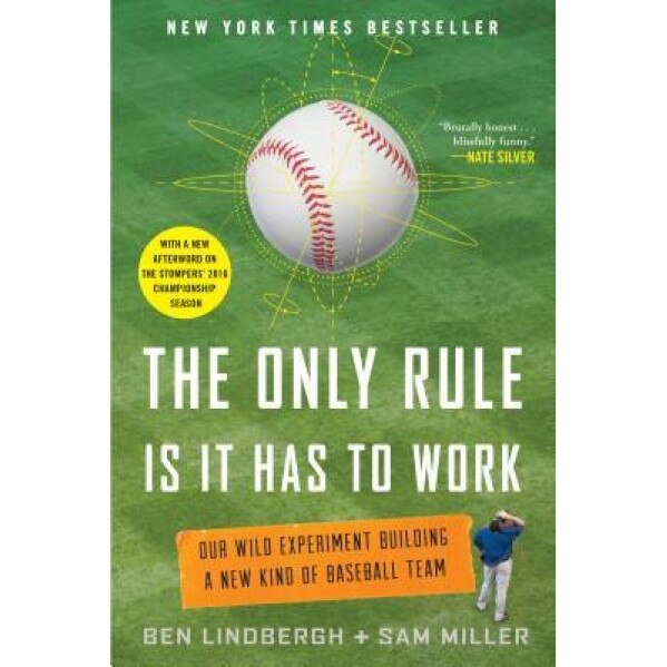 The Only Rule Is It Has to Work: Our Wild Experiment Building a New Kind of Baseball Team, Ben Lindbergh (Author)