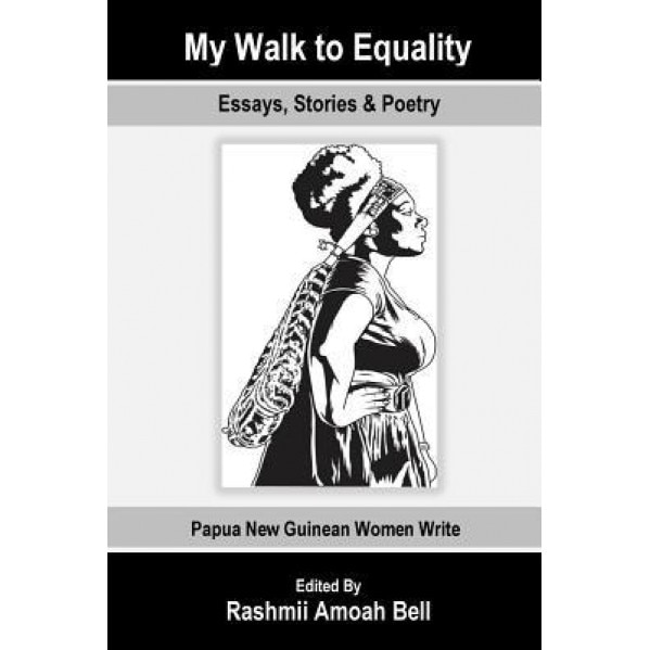 My Walk to Equality: Essays, Stories and Poetry by Papua New Guinean Women, Rashmii Amoah Bell (Author)