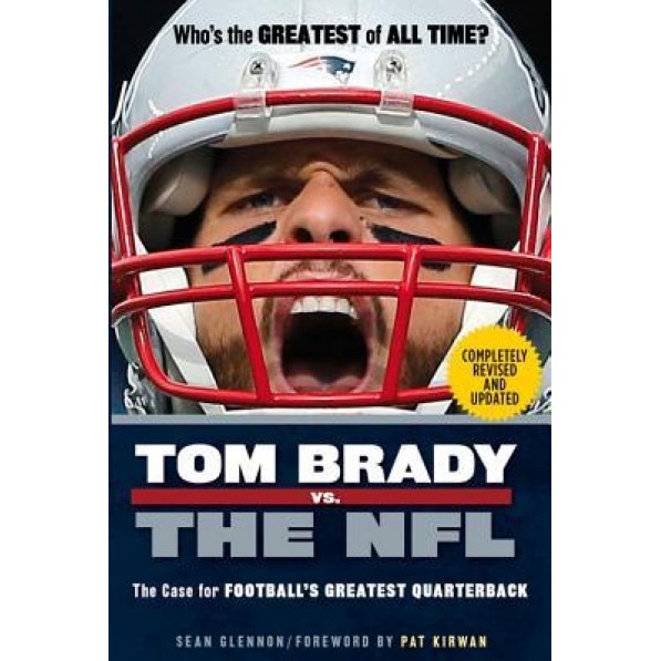 Tom Brady vs. the NFL: The Case for Football's Greatest Quarterback, Sean Glennon (Author)