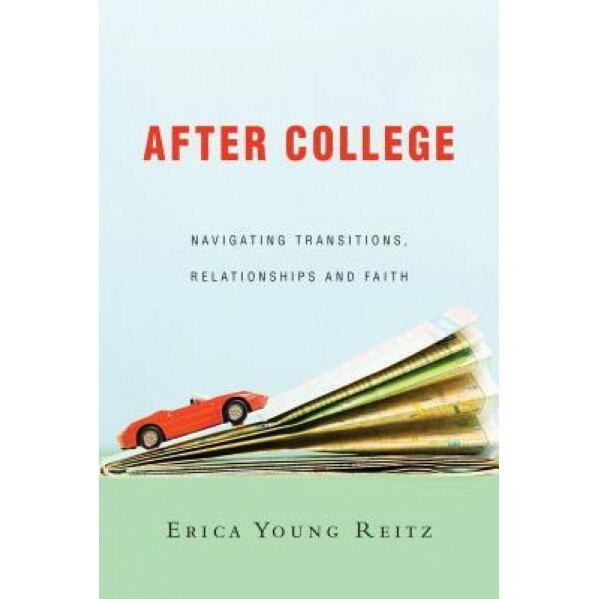 After College: Navigating Transitions, Relationships and Faith, Erica Young Reitz (Author)