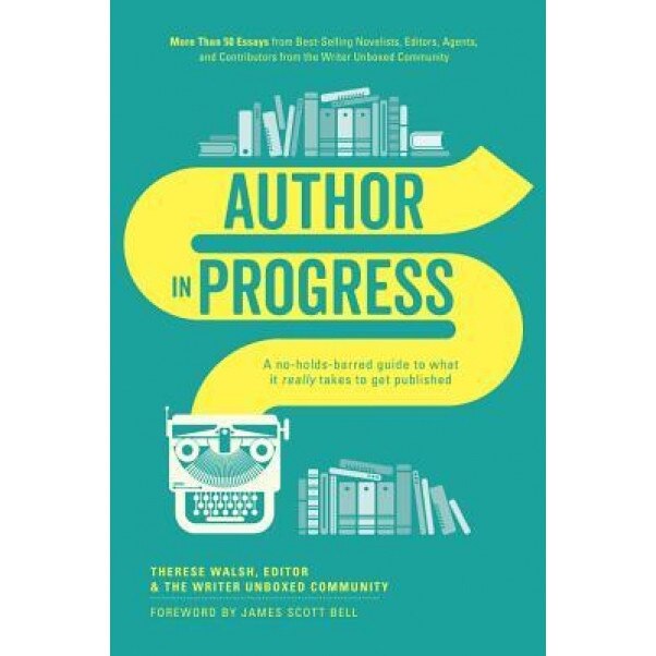 Author in Progress: A No-Holds-Barred Guide to What It Really Takes to Get Published, Therese Walsh (Author)