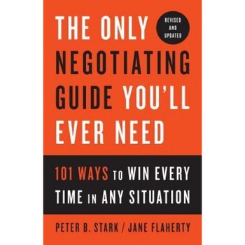 The Only Negotiating Guide You'll Ever Need, Revised and Updated: 101 Ways to Win Every Time in Any Situation - Peter B. Stark (Author) The Only Negotiating Guide You'll Ever Need, Revised and Updated: 101 Ways to Win Every Time in Any Situation - Peter B. Stark (Author)