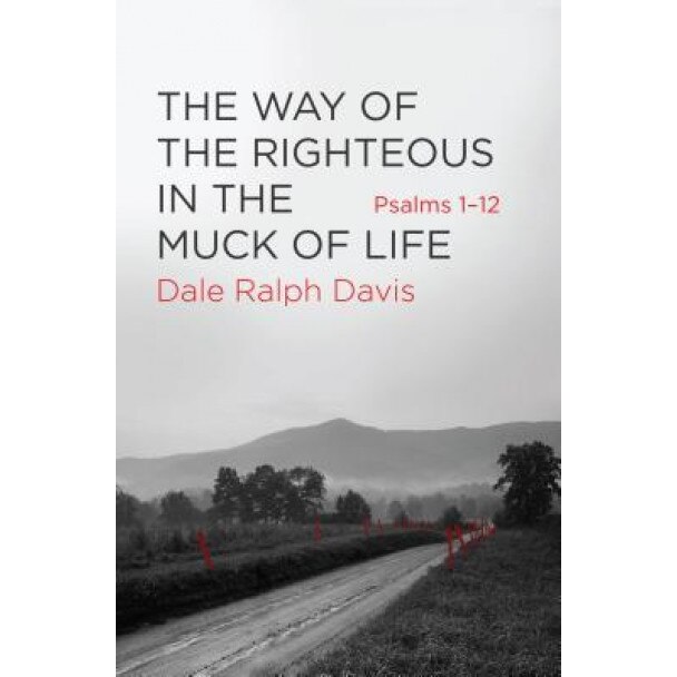 The Way of the Righteous in the Muck of Life: Psalms 1-12, Dale Ralph Davis (Author)