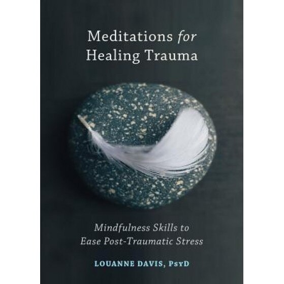 Meditations for Healing Trauma: Mindfulness Skills to Relieve Post-Traumatic Stress, Louanne Davis (Author)