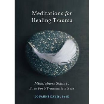 Meditations for Healing Trauma: Mindfulness Skills to Relieve Post-Traumatic Stress, Louanne Davis (Author) Meditations for Healing Trauma: Mindfulness Skills to Relieve Post-Traumatic Stress, Louanne Davis (Author)