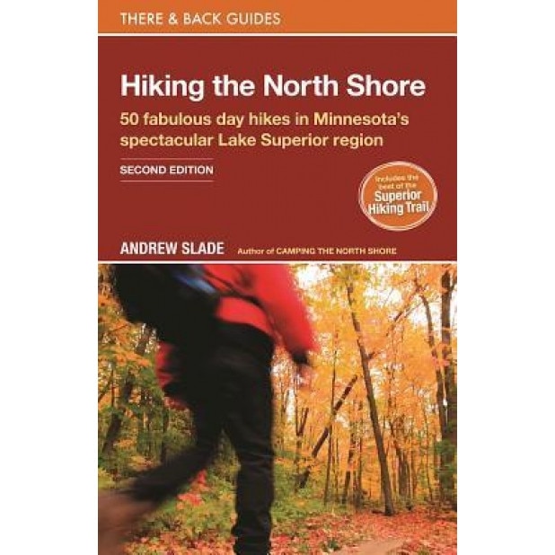 Hiking the North Shore: 50 Fabulous Day Hikes in Minnesota's Spectacular Lake Superior Region, Andrew Slade (Author)