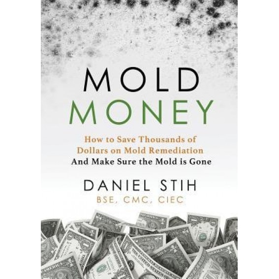 Mold Money: How to Save Thousands of Dollars on Mold Redmediation and Make Sure the Mold Is Gone, Daniel P. Stih (Author)