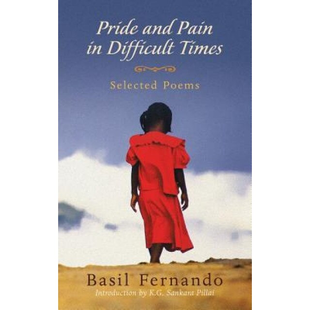 Pride and Pain in Difficult Times: Selected Poems, Basil Fernando (Author)