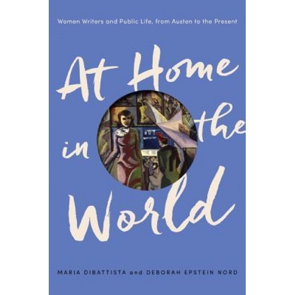At Home in the World: Women Writers and Public Life, from Austen to the Present, Maria DiBattista (Author)