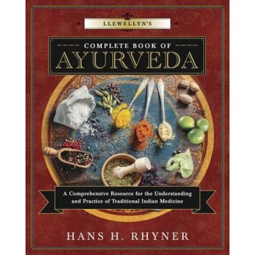 Llewellyn's Complete Book of Ayurveda: A Comprehensive Resource for the Understanding & Practice of Traditional Indian Medicine, Hans H. Rhyner (Author)