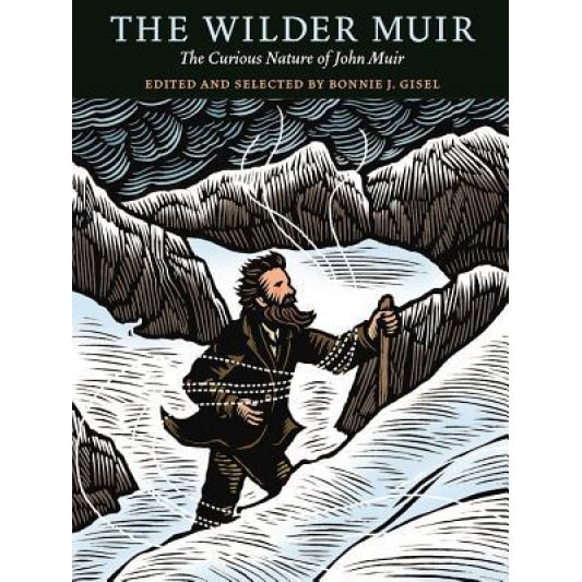 The Wilder Muir: The Curious Nature of John Muir, Bonnie J. Gisel (Editor)
