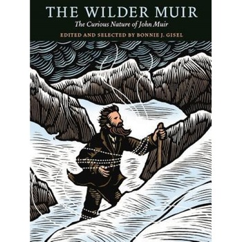 The Wilder Muir: The Curious Nature of John Muir, Bonnie J. Gisel (Editor) The Wilder Muir: The Curious Nature of John Muir, Bonnie J. Gisel (Editor)
