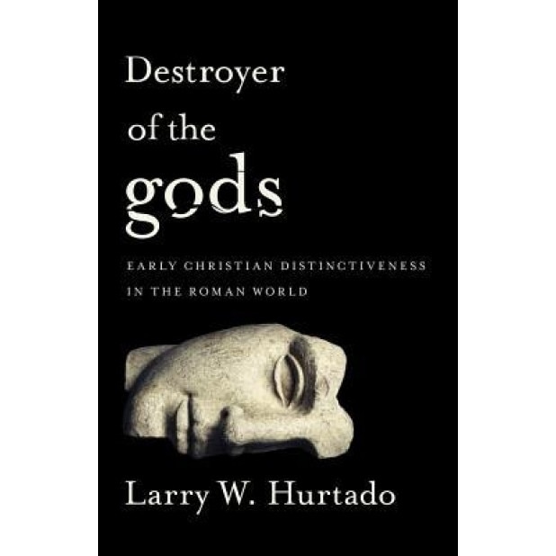 Destroyer of the Gods: Early Christian Distinctiveness in the Roman World, Larry W. Hurtado (Author)