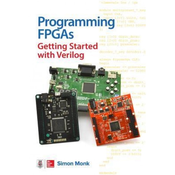 Programming FPGAs: Getting Started with Verilog, Simon Monk (Author)