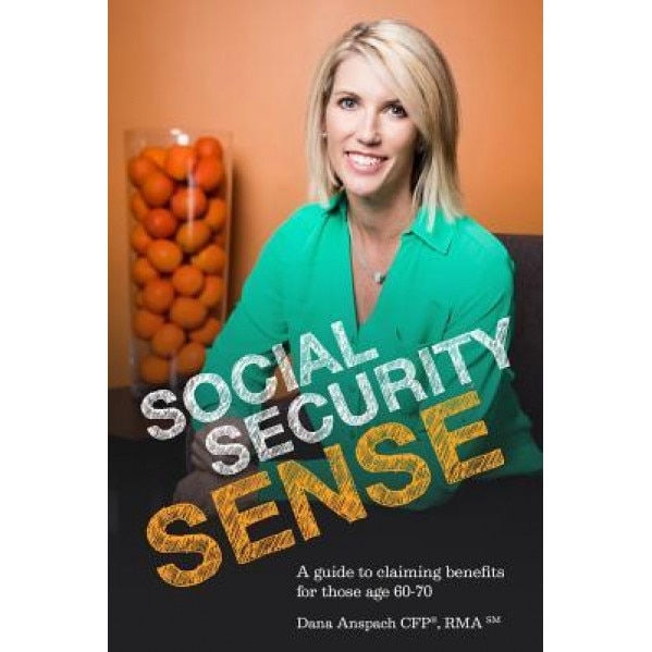 Social Security Sense: A Guide to Claiming Benefits for Those Age 60-70 - Dana Anspach (Author)