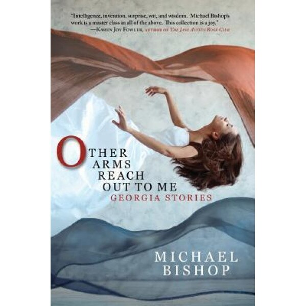 Other Arms Reach Out to Me: Georgia Stories, Michael Bishop (Author)