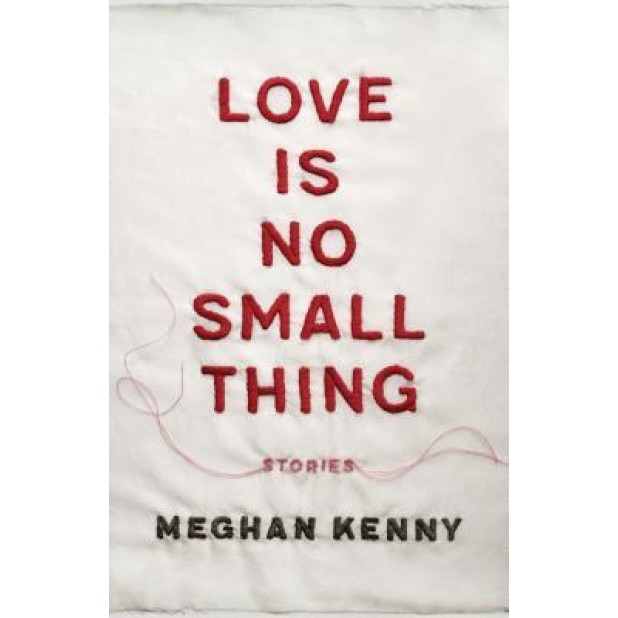 Love Is No Small Thing: Stories, Meghan Kenny (Author)