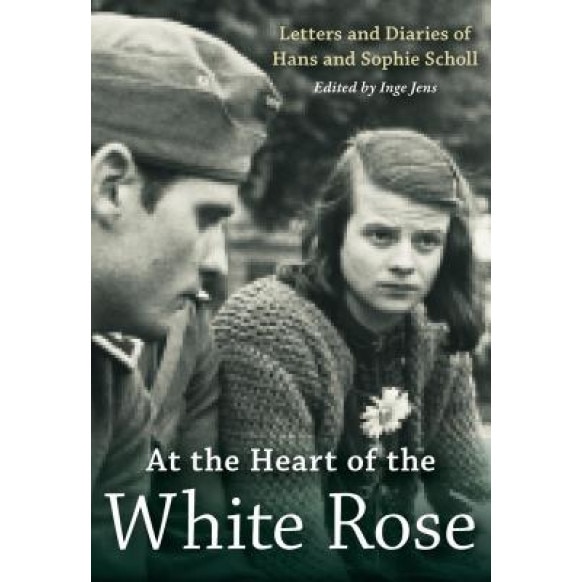 At the Heart of the White Rose: Letters and Diaries of Hans and Sophie Scholl, Hans Scholl (Author)