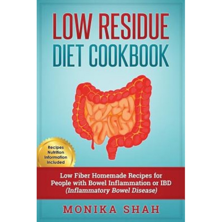 Low Residue Diet Cookbook: 70 Low Residue (Low Fiber) Healthy Homemade Recipes for People with Ibd, Diverticulitis, Crohn's Disease & Ulcerative, Monika Shah (Author)