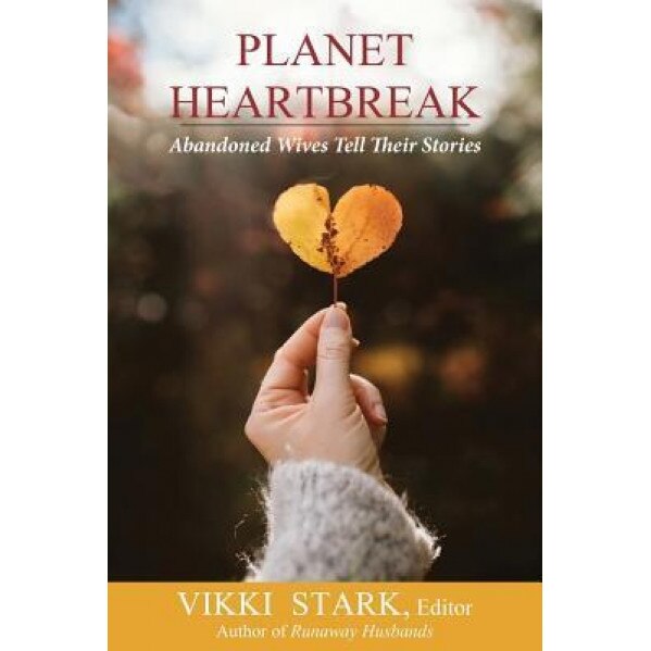 Planet Heartbreak: Abandoned Wives Tell Their Stories, Vikki Stark (Editor)