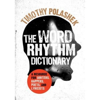 The Word Rhythm Dictionary: A Resource for Writers, Rappers, Poets, and Lyricists, Timothy Polashek (Author) The Word Rhythm Dictionary: A Resource for Writers, Rappers, Poets, and Lyricists, Timothy Polashek (Author)