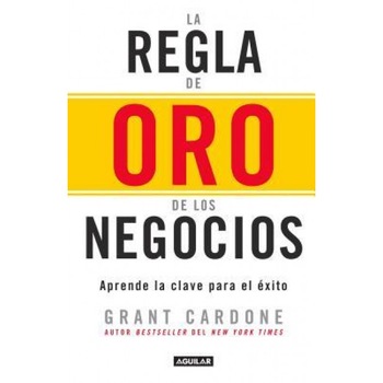 La Regla de Oro de los Negocios: Aprende la Clave del Exito = The 10x Rule - Grant Cardone (Author) La Regla de Oro de los Negocios: Aprende la Clave del Exito = The 10x Rule - Grant Cardone (Author)