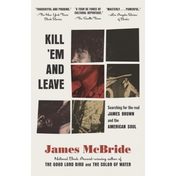 Kill 'em and Leave: Searching for James Brown and the American Soul, James McBride (Author)