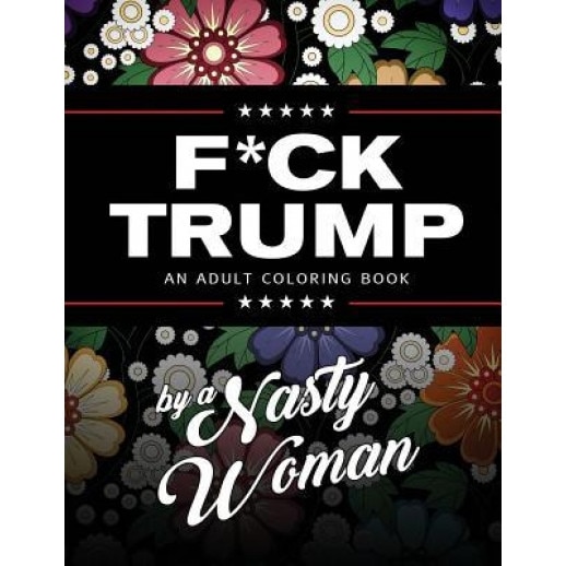 F*ck Trump: An Adult Coloring Book, Nasty Woman (Author)
