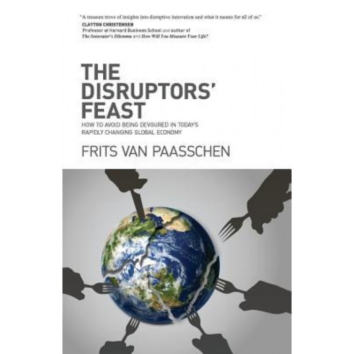 The Disruptors' Feast: How to Avoid Being Devoured in Today's Rapidly Changing Global Economy - Frits Van Paasschen (Author)
