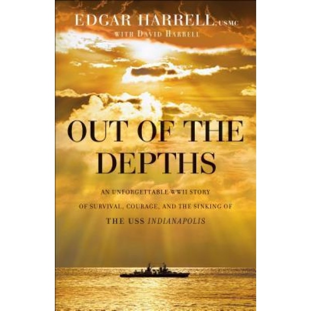 Out of the Depths: An Unforgettable WWII Story of Survival, Courage, and the Sinking of the USS Indianapolis, Edgar Harrell (Author)