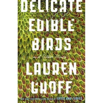 Delicate Edible Birds: And Other Stories, Lauren Groff (Author) Delicate Edible Birds: And Other Stories, Lauren Groff (Author)